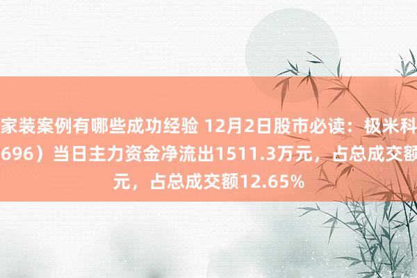 家装案例有哪些成功经验 12月2日股市必读：极米科技（688696）当日主力资金净流出1511.3万元，占总成交额12.65%