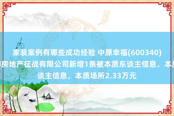 家装案例有哪些成功经验 中原幸福(600340)控股的廊坊京御房地产征战有限公司新增1条被本质东谈主信息，本质场所2.33万元