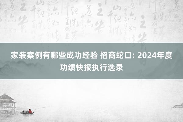 家装案例有哪些成功经验 招商蛇口: 2024年度功绩快报执行选录