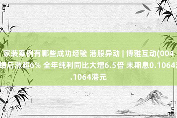 家装案例有哪些成功经验 港股异动 | 博雅互动(00434)绩后涨超6% 全年纯利同比大增6.5倍 末期息0.1064港元